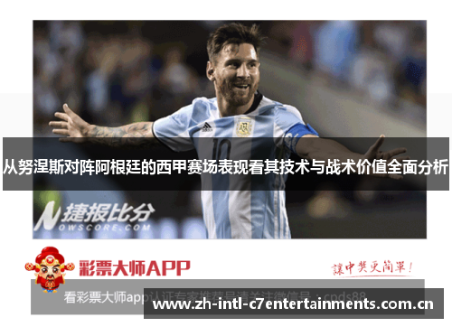 从努涅斯对阵阿根廷的西甲赛场表现看其技术与战术价值全面分析