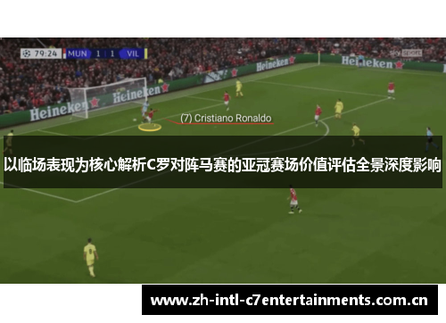 以临场表现为核心解析C罗对阵马赛的亚冠赛场价值评估全景深度影响